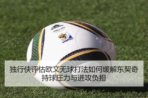 独行侠评估欧文无球打法如何缓解东契奇持球压力与进攻负担