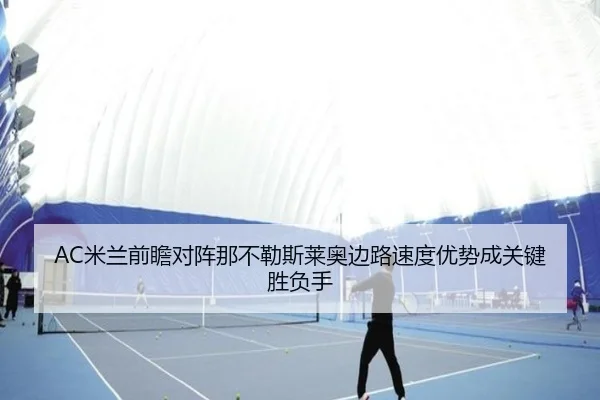 AC米兰前瞻对阵那不勒斯莱奥边路速度优势成关键胜负手
