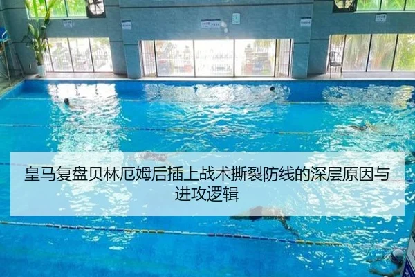 皇马复盘贝林厄姆后插上战术撕裂防线的深层原因与进攻逻辑